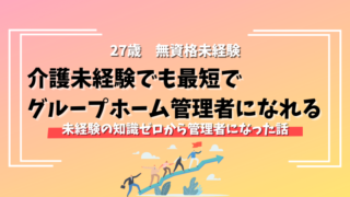 【27歳で介護へ転職】無資格未経験からたった3年でグループホーム管理者になった話